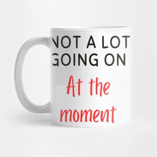 Not A lot going on at the moment Mug